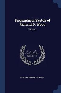 Cover image for Biographical Sketch of Richard D. Wood; Volume 2