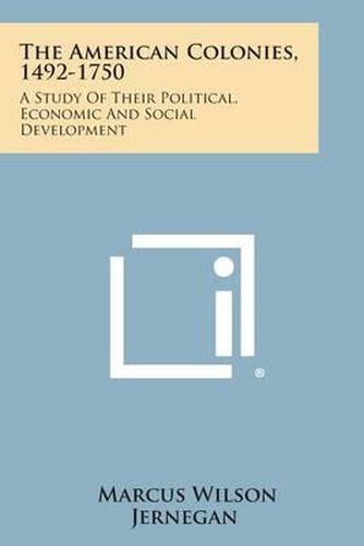 Cover image for The American Colonies, 1492-1750: A Study of Their Political, Economic and Social Development