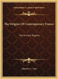 Cover image for The Origins of Contemporary France the Origins of Contemporary France: The Ancient Regime the Ancient Regime