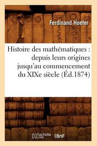 Cover image for Histoire Des Mathematiques: Depuis Leurs Origines Jusqu'au Commencement Du Xixe Siecle (Ed.1874)