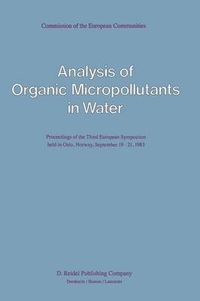 Cover image for Analysis of Organic Micropollutants in Water: Proceedings of the Third European Symposium held in Oslo, Norway, September 19-21, 1983