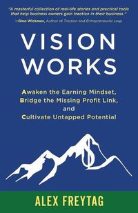 Cover image for Vision Works: Awaken the Earning Mindset, Bridge the Missing Profit Link, and Cultivate Untapped Potential
