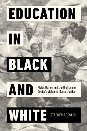 Cover image for Education in Black and White: Myles Horton and the Highlander Center's Vision for Social Justice