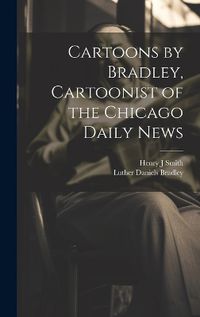 Cover image for Cartoons by Bradley, Cartoonist of the Chicago Daily News