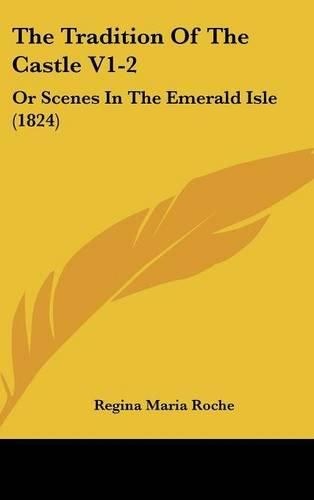 Cover image for The Tradition of the Castle V1-2: Or Scenes in the Emerald Isle (1824)