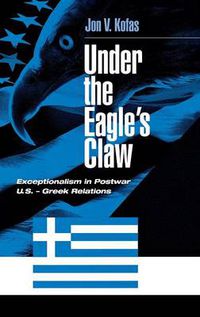 Cover image for Under the Eagle's Claw: Exceptionalism in Postwar U.S. - Greek Relations