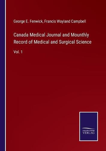 Canada Medical Journal and Mounthly Record of Medical and Surgical Science: Vol. 1