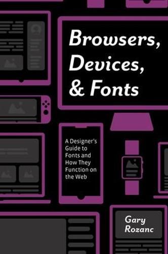 Cover image for Browsers, Devices, and Fonts: A Designer's Guide to Fonts and How They Function on the Web