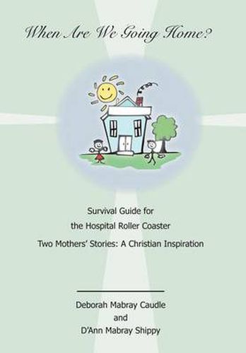 Cover image for When Are We Going Home? Survival Guide for the Hospital Roller Coaster: Two Mothers' Stories: A Christian Inspiration