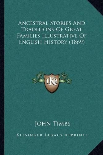 Cover image for Ancestral Stories and Traditions of Great Families Illustrative of English History (1869)