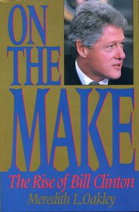 Cover image for On the Make: The Rise of Bill Clinton