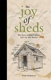 Cover image for The Joy of Sheds: Because a Man's Place isn't in the Home