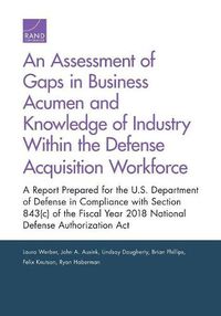 Cover image for An Assessment of Gaps in Business Acumen and Knowledge of Industry Within the Defense Acquisition Workforce