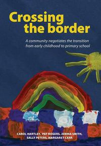 Cover image for Crossing the Border: A Community Negotiates the Transition from Early Childhood to Primary School