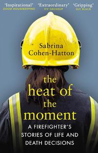 Cover image for The Heat of the Moment: A Firefighter's Stories of Life and Death Decisions
