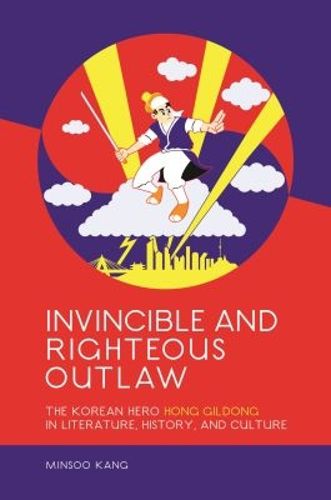 Cover image for Invincible and Righteous Outlaw: The Korean Hero Hong Gildong in Literature, History, and Culture