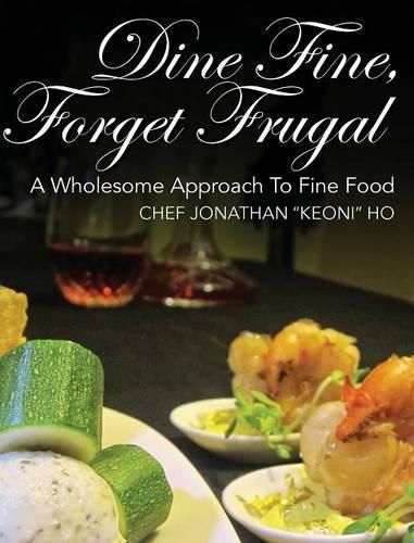 Cover image for Dine Fine, Forget Frugal: A Wholesome Approach To Fine Food