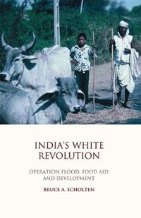 Cover image for India's White Revolution: Operation Flood, Food Aid and Development