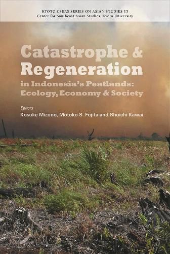 Cover image for Catastrophe and Regeneration in Indonesia's Peatlands: Ecology, Economy and Society