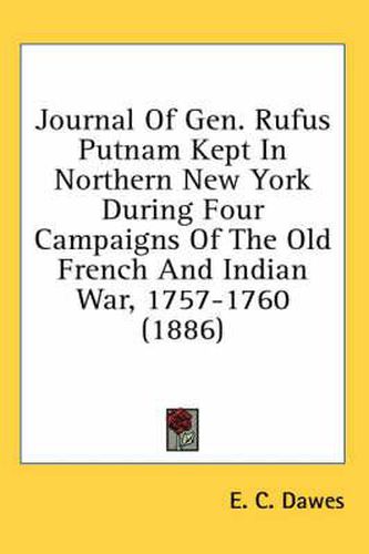 Cover image for Journal of Gen. Rufus Putnam Kept in Northern New York During Four Campaigns of the Old French and Indian War, 1757-1760 (1886)