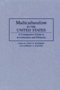 Cover image for Multiculturalism in the United States: A Comparative Guide to Acculturation and Ethnicity