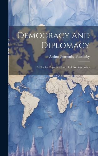 Cover image for Democracy and Diplomacy; a Plea for Popular Control of Foreign Policy