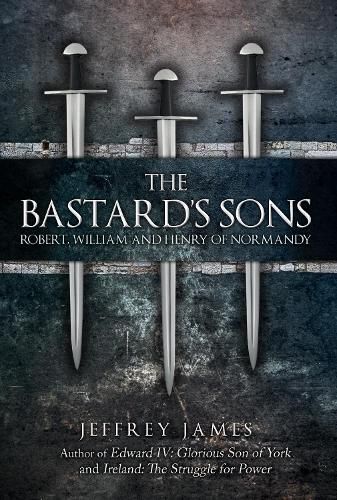 The Bastard's Sons: Robert, William and Henry of Normandy