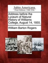 Cover image for Address Before the Lyceum of Natural History of Williams College, August 14, 1855.