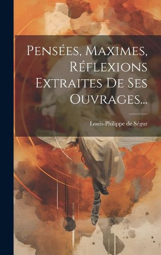 Cover image for Pensees, Maximes, Reflexions Extraites De Ses Ouvrages...