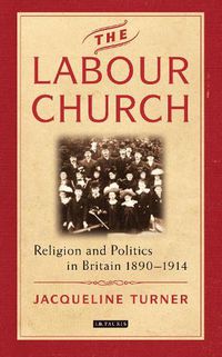 Cover image for The Labour Church: Religion and Politics in Britain 1890-1914