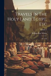 Cover image for Travels In The Holy Land, Egypt, Etc