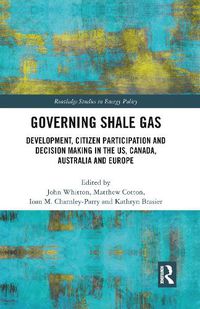 Cover image for Governing Shale Gas: Development, Citizen Participation and Decision Making in the US, Canada, Australia and Europe
