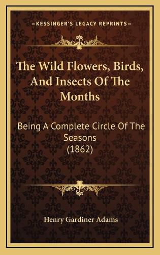 The Wild Flowers, Birds, and Insects of the Months: Being a Complete Circle of the Seasons (1862)