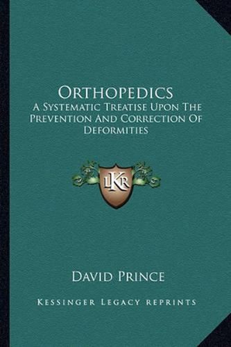 Orthopedics: A Systematic Treatise Upon the Prevention and Correction of Deformities