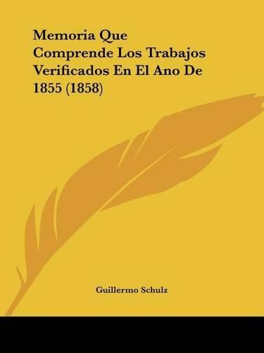 Cover image for Memoria Que Comprende Los Trabajos Verificados En El Ano de 1855 (1858)