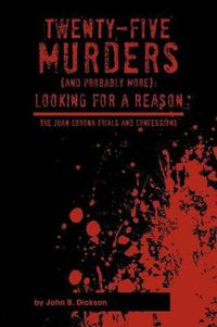 Cover image for Twenty-Five Murders (and Probably More): Looking for a Reason: The Juan Corona Trials and Confessions