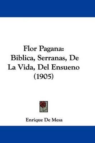 Cover image for Flor Pagana: Biblica, Serranas, de La Vida, del Ensueno (1905)