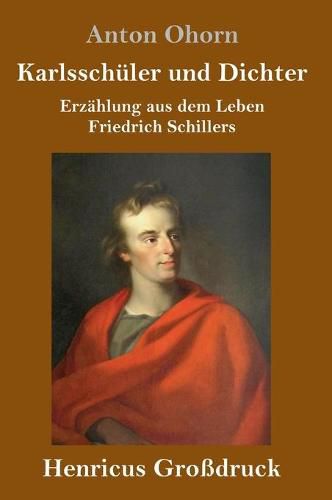 Cover image for Karlsschuler und Dichter (Grossdruck): Erzahlung aus dem Leben Friedrich Schillers