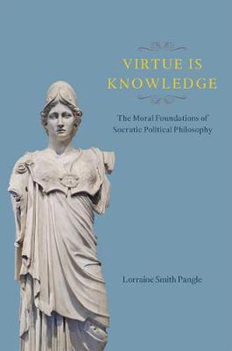 Cover image for Virtue Is Knowledge: The Moral Foundations of Socratic Political Philosophy