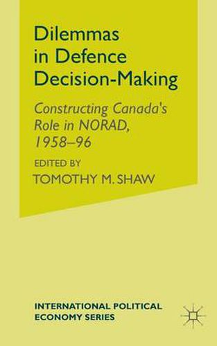 Cover image for Dilemmas in Defence Decision-Making: Constructing Canada's Role in NORAD, 1958-96
