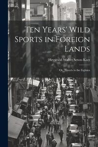 Cover image for Ten Years' Wild Sports in Foreign Lands