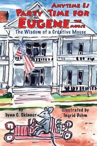 Cover image for Anytime Is Party Time for Eugene the Mouse: The Wisdom of a Creative Mouse