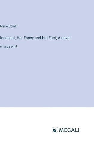 Cover image for Innocent, Her Fancy and His Fact; A novel