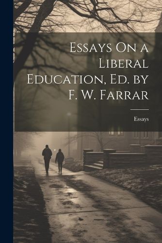 Essays On a Liberal Education, Ed. by F. W. Farrar