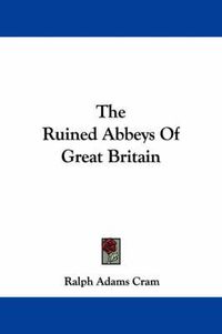 Cover image for The Ruined Abbeys of Great Britain