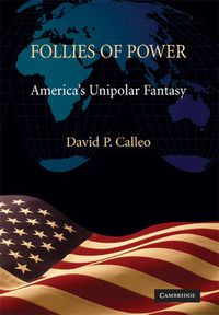 Cover image for Follies of Power: America's Unipolar Fantasy