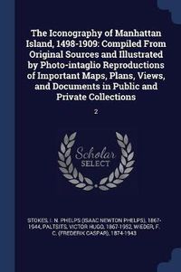 Cover image for The Iconography of Manhattan Island, 1498-1909: Compiled from Original Sources and Illustrated by Photo-Intaglio Reproductions of Important Maps, Plans, Views, and Documents in Public and Private Collections: 2