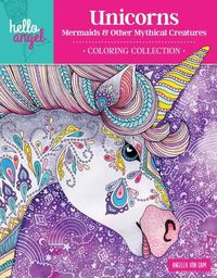 Cover image for Hello Angel Unicorns, Mermaids & Other Mythical Creatures Coloring Collection