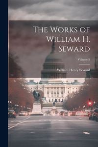 Cover image for The Works of William H. Seward; Volume 5