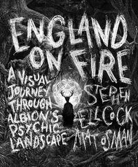Cover image for England on Fire: A Visual Journey through Albion's Psychic Landscape
